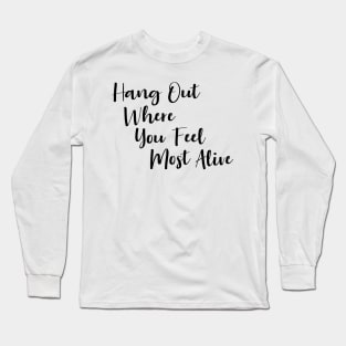 Hang Out Where You Feel Most Alive Long Sleeve T-Shirt